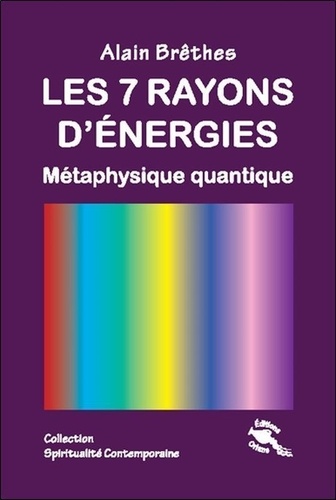 Les 7 rayons d'énergie. Métaphysique quantique