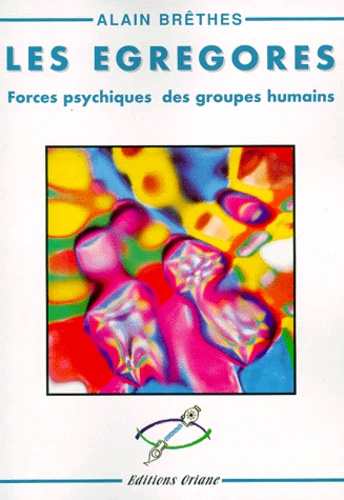 Alain Brêthes - Les Egregores. Forces Psychiques Des Groupes Humains.