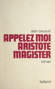 Alain Brézault - Appelez-moi Aristote Magister.