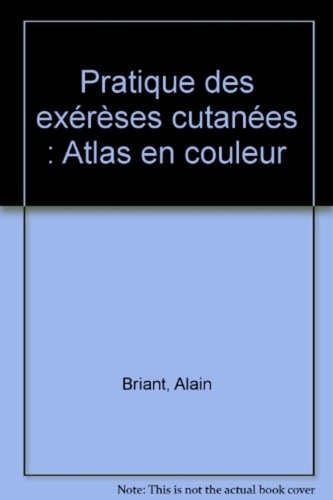 Alain Briant - Pratique des exérèses cutanées - Atlas en couleur.