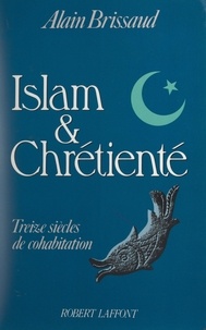 Alain Brissaud - Islam et Chrétienté - Treize siècles de cohabitation.