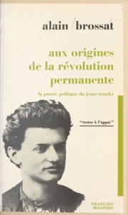Alain Brossat - Aux origines de la révolution permanente - La pensée politique du jeune Trotsky.
