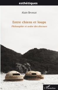 Alain Brossat - Entre chiens et loups - Philosophie et ordre des discours.