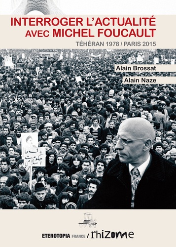 Interroger l'actualité avec Michel Foucault. Téhéran 1978 / Paris 2015