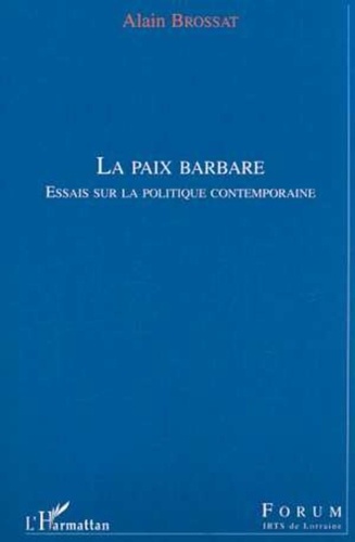 Alain Brossat - La paix barbare. - Essais sur la politique contemporaine.