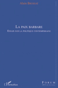 Alain Brossat - La paix barbare. - Essais sur la politique contemporaine.