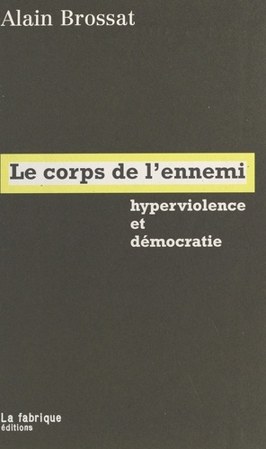LE CORPS DE L'ENNEMI. Hyperviolence et démocratie