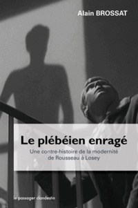 Alain Brossat - Le plébéien enragé - Une contre-histoire de la modernité de Rousseau à Losey.