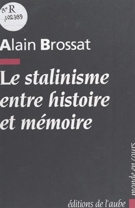 Alain Brossat - Le Stalinisme entre histoire et mémoire.