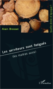 Alain Brossat - Les serviteurs sont fatigués (les maîtres aussi).