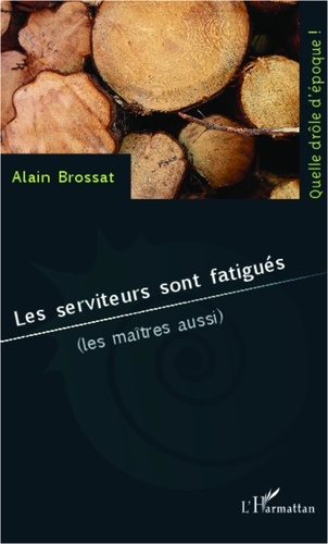 Alain Brossat - Les serviteurs sont fatigués (les maîtres aussi).