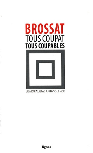Alain Brossat - Tous Coupat, tous coupables - Le moralisme antiviolence.