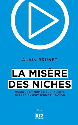 Alain Brunet - La misère des niches - Musique et numérique, alerte sur les enjeux d’une mutation.