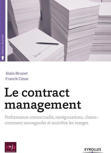 Le contract management. Performance contractuelle, renégociations, claims : comment sauvegarder et accroître les marges