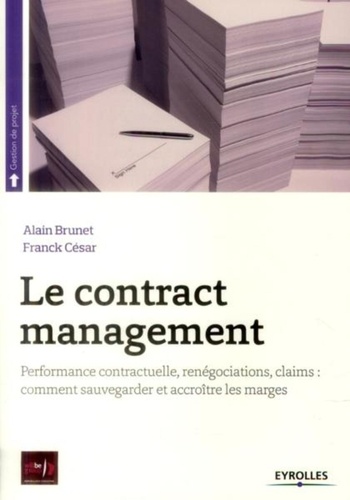 Le contract management. Performance contractuelle, renégociations, claims : comment sauvegarder et accroître les marges