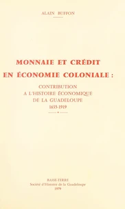 Monnaie et crédit en économie coloniale : contribution à l'histoire économique de la Guadeloupe, 1635-1919