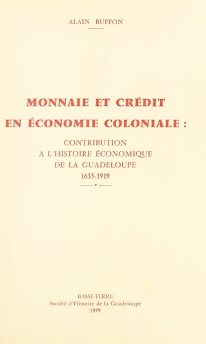 Monnaie et crédit en économie coloniale : contribution à l'histoire économique de la Guadeloupe, 1635-1919