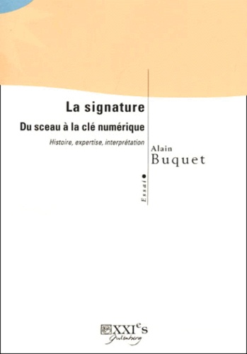 Alain Buquet - La Signature. Du Sceau A La Cle Numerique : Histoire, Expertise, Interpretation.
