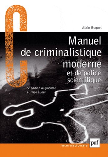 Alain Buquet - Manuel de criminalistique moderne et de police scientifique - La science et la recherche de la preuve.