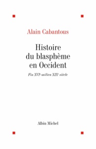 Alain Cabantous et Alain Cabantous - Histoire du blasphème en Occident.