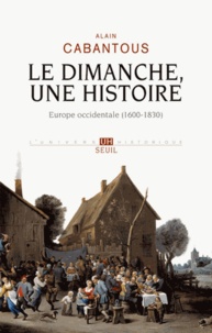 Alain Cabantous - Le dimanche, une histoire - Europe occidentale (1600-1830).