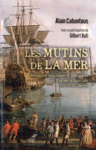 Alain Cabantous et Gilbert Buti - Les mutins de la mer - Rébellions maritimes et portuaires en Europe occidentale (XVIIe-XVIIIe siècle).