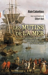 Alain Cabantous et Gilbert Buti - Les mutins de la mer - Rébellions maritimes et portuaires en Europe occidentale (XVIIe-XVIIIe siècle).