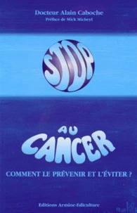 Stop Au Cancer. Comment Le Prevenir Et L'Eviter ?