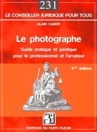 Alain Cabrit - Le photographe - Guide pratique et juridique pour le professionnel et l'amateur.