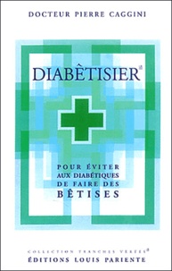 Alain Caggini - Diabetisier. Pour Eviter Aux Diabetiques De Faire Des Betises.