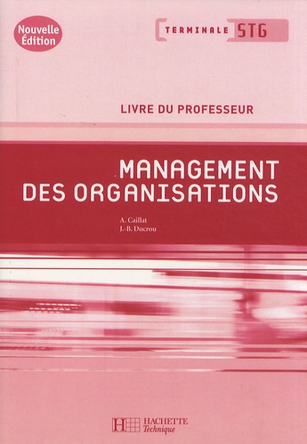 Alain Caillat et Jean-Bernard Ducrou - Management des organisations Tle STG - Livre du professeur.