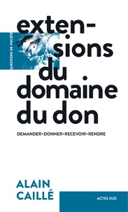 Ebooks gratuits et téléchargeables Extensions du domaine du don  - Demander-donner-recevoir-rendre par Alain Caillé PDB 9782330120900 (Litterature Francaise)