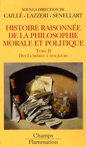 Alain Caillé et Christian Lazzeri - Histoire raisonnée de la philosophie morale et politique - Tome 2, Des Lumières à nos jours.