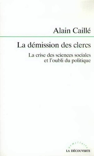 Alain Caillé - La démission des clercs - La crise des sciences sociales et l'oubli du politique.