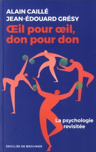 Alain Caillé et Jean-Edouard Grésy - Oeil pour oeil, don pour don - La psychologie revisitée.