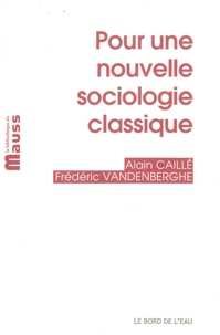 Alain Caillé et Frédéric Vandenberghe - Pour une nouvelle sociologie classique.
