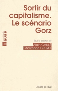Alain Caillé et Christophe Fourel - Sortir du capitalisme - Le scénario Gorz.