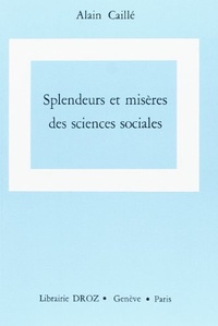 Alain Caillé - Splendeurs et misères des sciences sociales - Esquisses d'une mythologie.