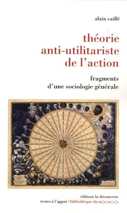 Alain Caillé - Théorie anti-utilitariste de l'action - Fragments d'une sociologie générale.