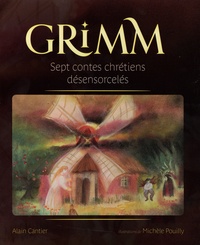 Alain Cantier - Grimm - Sept contes chrétiens désensorcelés.