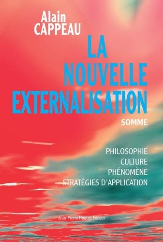Alain Cappeau - La nouvelle externalisation, somme. - Philosophie, culture, phénomène et stratégies dapplication.