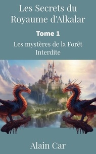  Alain Car - Les Secrets du Royaume d'Alkalar : Tome 1- Les mystères de la Forêt Interdite - Les Secrets du Royaume d'Alkalar, #1.