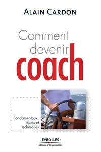 Alain Cardon - Comment devenir coach ? - Fondamentaux, outils et techniques.