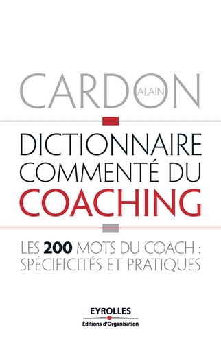 Dictionnaire commenté du coaching. Les 200 mots du coach : spécificités et pratiques