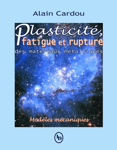 Alain Cardou - Plasticité, fatigue et rupture des matériaux métalliques : modèles mécaniques.