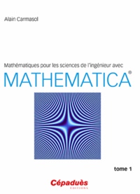 Alain Carmasol - Mathématiques pour les sciences de l'ingénieur avec Mathematica - Tome 1.
