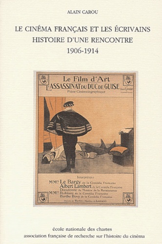 Alain Carou - Le Cinema Francais Et Les Ecrivains. Histoire D'Une Rencontre, 1906-1914.