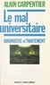 Alain Carpentier - Le mal universitaire - Diagnostic et traitement.