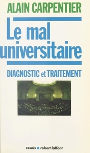 Alain Carpentier - Le mal universitaire - Diagnostic et traitement.