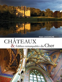 Alain Cassaigne - Châteaux & édifices remarquables du Cher.